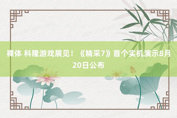 裸体 科隆游戏展见！《精采7》首个实机演示8月20日公布